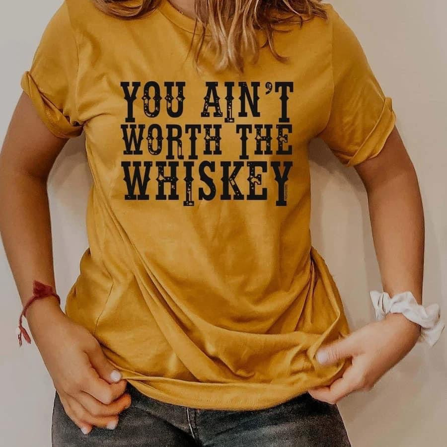 You Aint Worth The Whiskey Mustard Yellow Graphic Tee